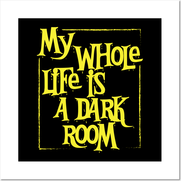 My Whole Life is a Dark Room Wall Art by Perpetual Brunch